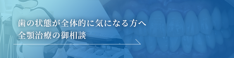 歯の状態が全体的に気になる方へ全顎治療の御相談